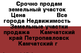 Срочно продам земельный участок › Цена ­ 1 200 000 - Все города Недвижимость » Земельные участки продажа   . Камчатский край,Петропавловск-Камчатский г.